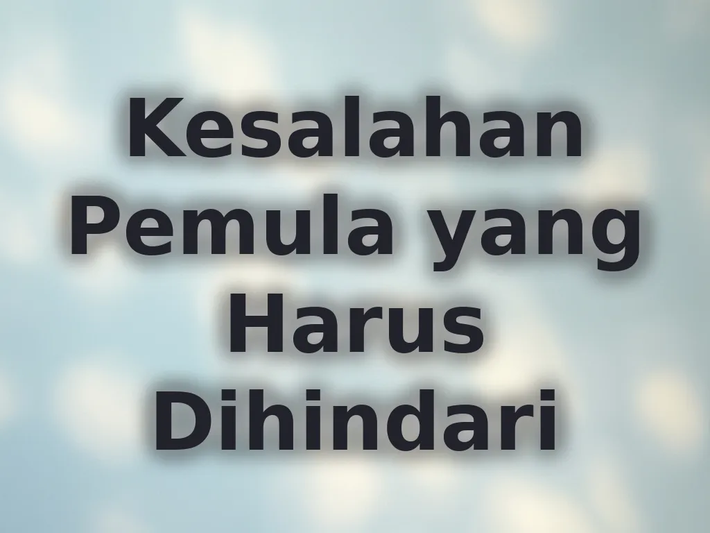 Kesalahan Pemula yang Harus Dihindari