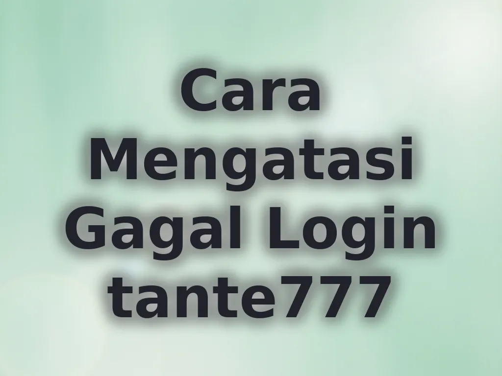 Cara Mengatasi Gagal Login tante777