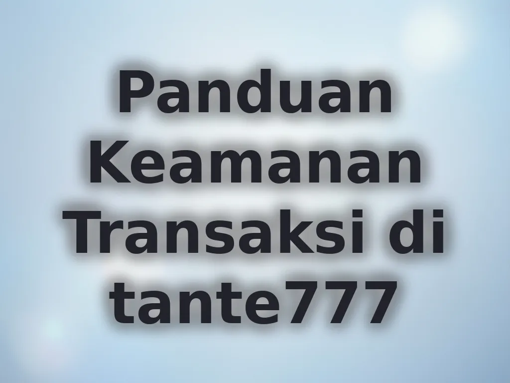 Panduan Keamanan Transaksi di tante777